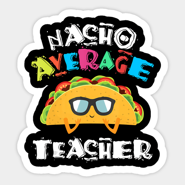 Funny Preschool Kindergarten Teacher Nacho Average Teacher T-Shirt Sticker by johnbbmerch